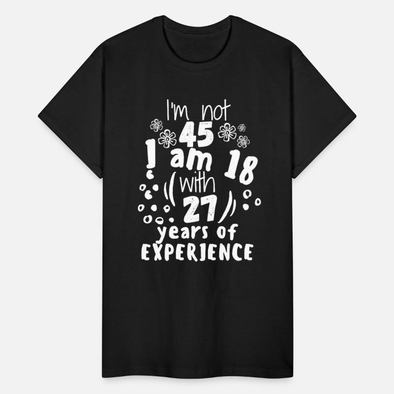 45I'm not 45 I'm 18 with 27 years of experience