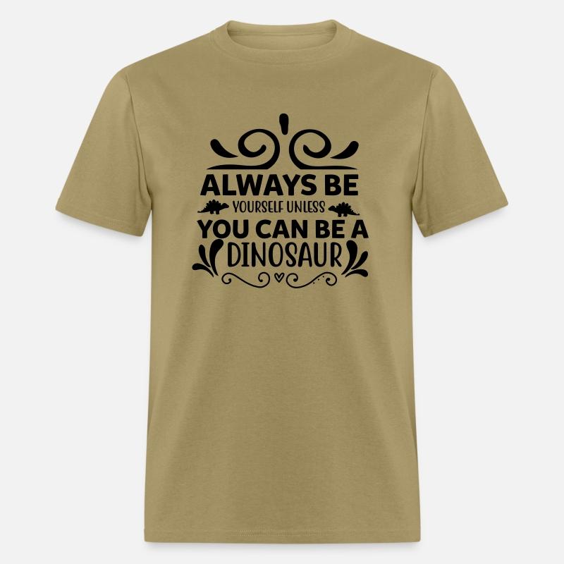 Always Be Yourself Unless You Can Be A Dinosaur