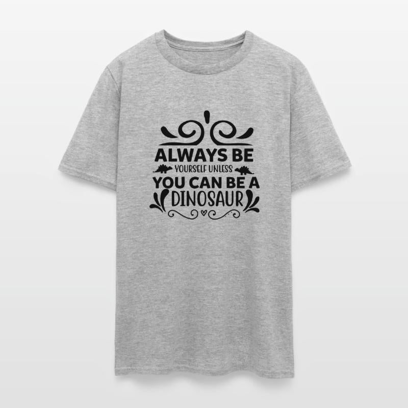 Always Be Yourself Unless You Can Be A Dinosaur