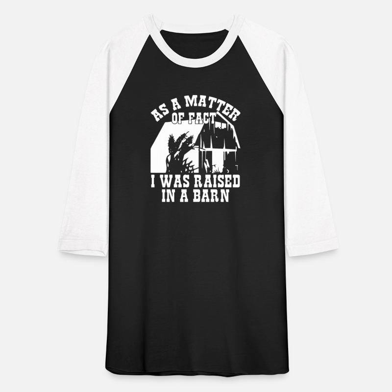 As A Matter Of Fact I Was Raised In A Barn