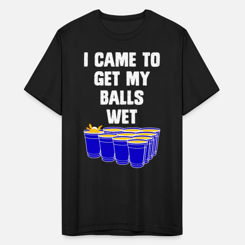 Beer Pong I came to get my balls wet beer pong