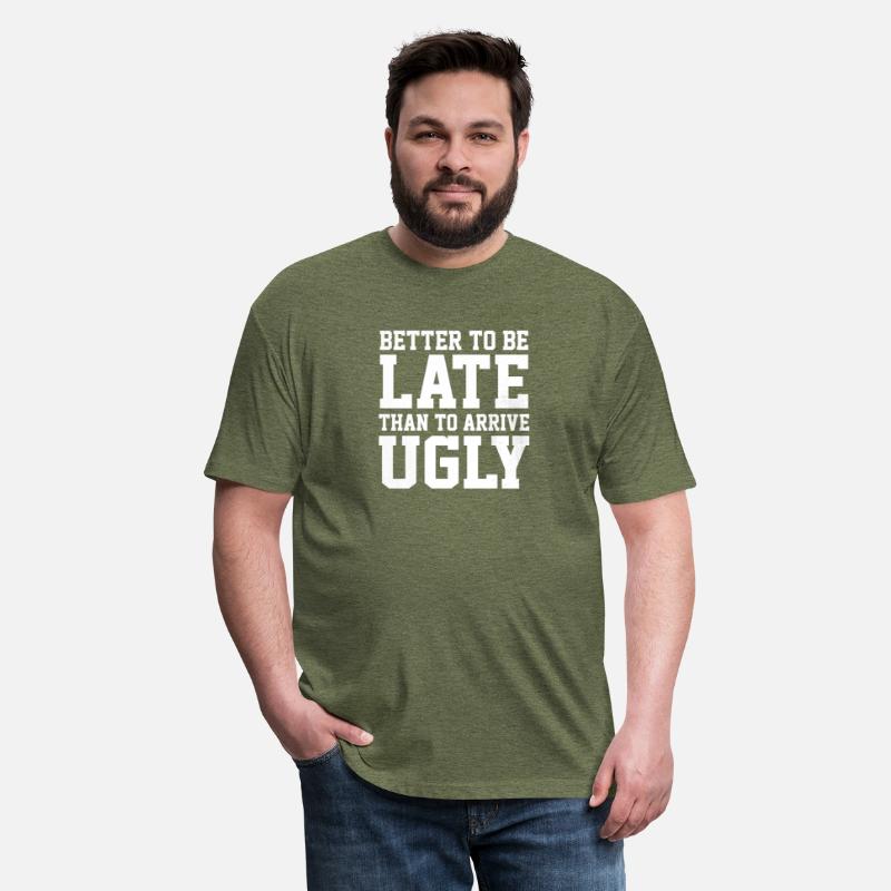 BETTER TO BE LATE THAN TO ARRIVE UGLY