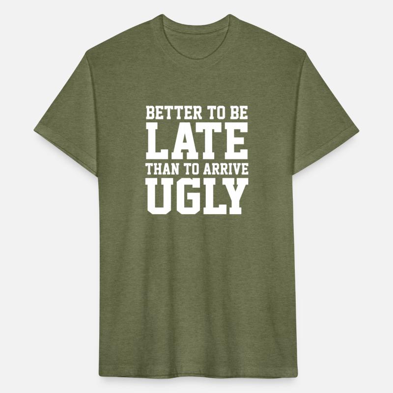 BETTER TO BE LATE THAN TO ARRIVE UGLY