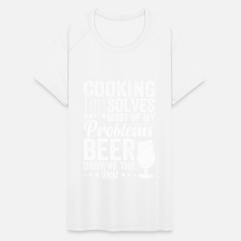Cooking Solves Most Of My Problems Beer Drowns The