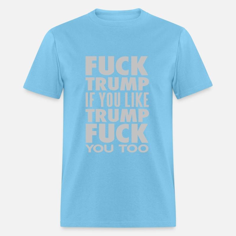 FUCK TRUMP IF YOU LIKE TRUMP FUCK YOU TOO