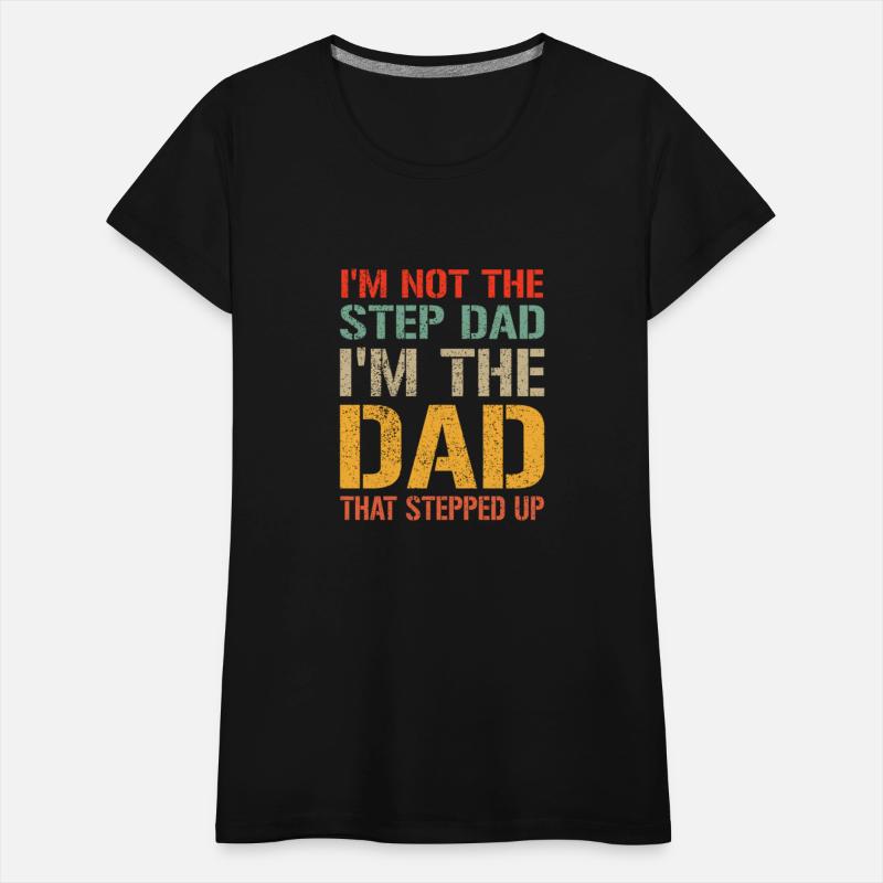 Mens I m Not The Step Dad I m The Dad That Stepped