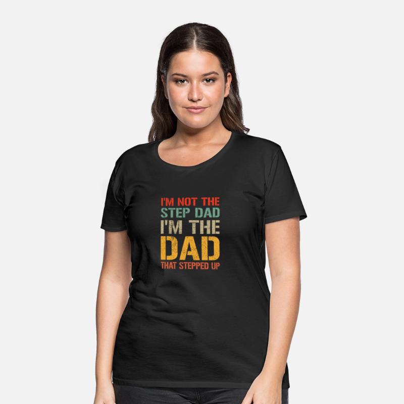 Mens I m Not The Step Dad I m The Dad That Stepped