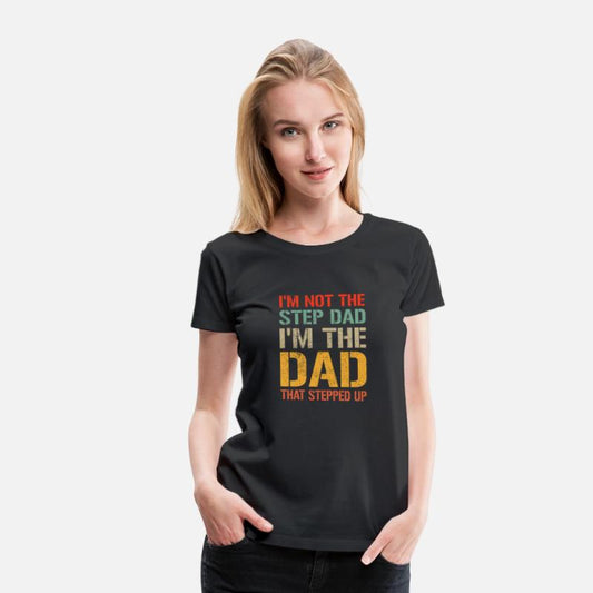 Mens I m Not The Step Dad I m The Dad That Stepped
