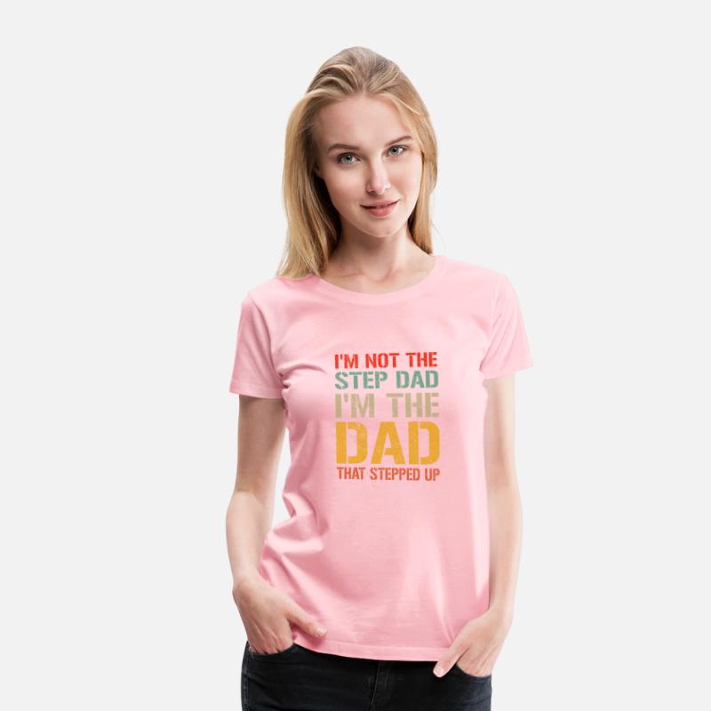 Mens I m Not The Step Dad I m The Dad That Stepped
