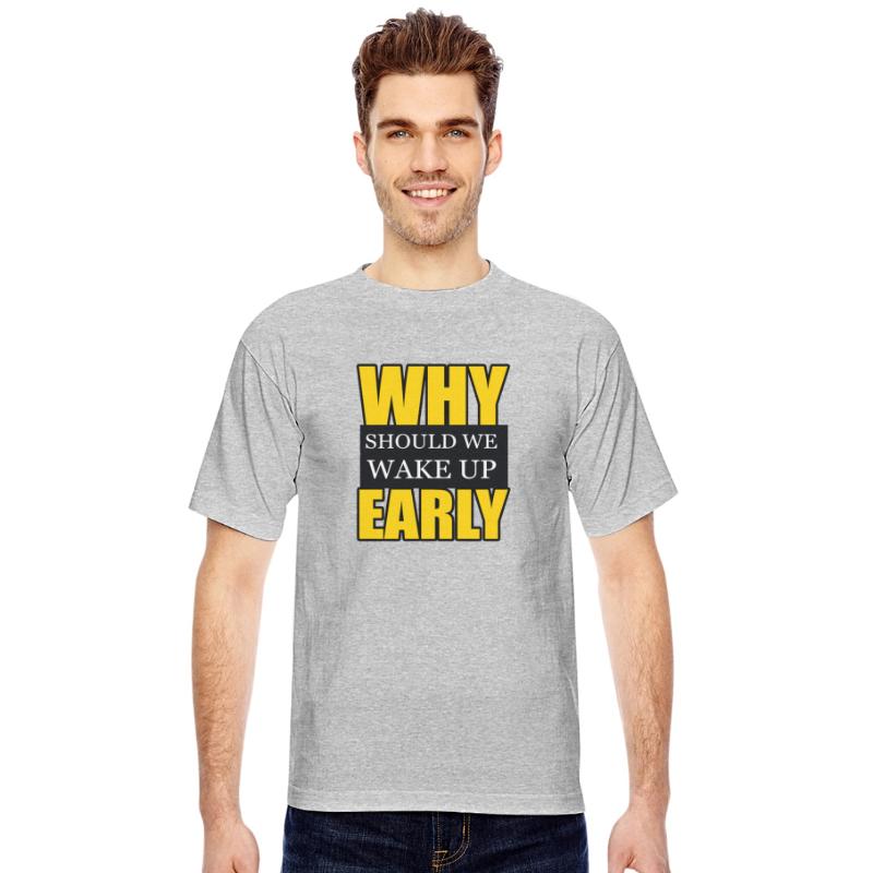 WHY WAKE UP EARLY TSHIRT SHIRT
