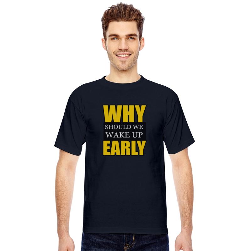 WHY WAKE UP EARLY TSHIRT SHIRT
